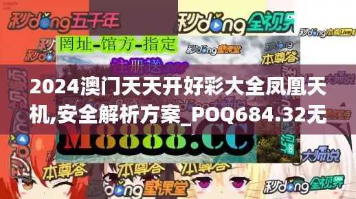 2024澳门天天开好彩大全凤凰天机,安全解析方案_POQ684.32无敌