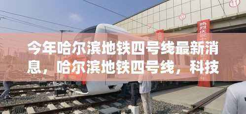 哈尔滨地铁四号线最新动态,科技新纪元,畅享未来出行