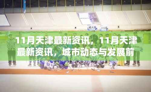 天津城市动态与发展前沿,最新资讯与月度更新