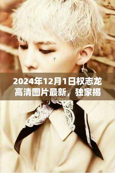 独家揭秘,权志龙高清图片最新动态 2024年专刊发布预告