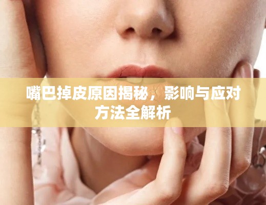 嘴巴掉皮原因揭秘,影响与应对方法全解析