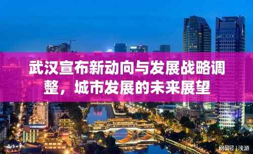 武汉宣布新动向与发展战略调整,城市发展的未来展望
