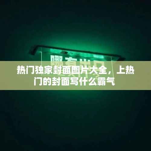 热门独家封面图片大全，上热门的封面写什么霸气 