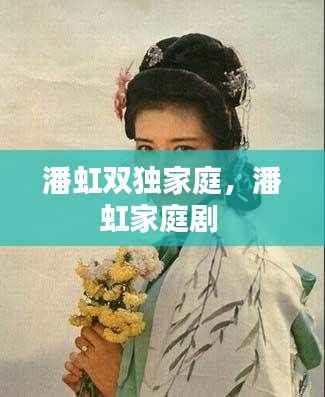 潘虹双独家庭,潘虹家庭剧