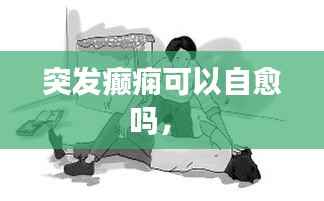 突发癫痫可以自愈吗,