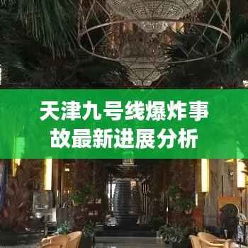 天津九号线爆炸事故最新进展分析