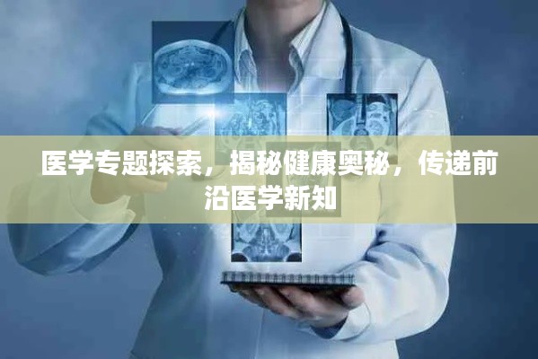 医学专题探索,揭秘健康奥秘,传递前沿医学新知