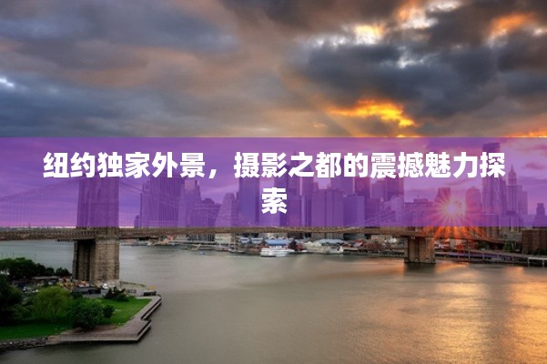 纽约独家外景,摄影之都的震撼魅力探索