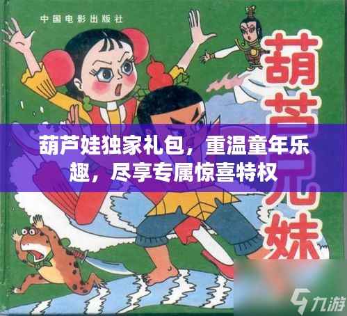 葫芦娃独家礼包,重温童年乐趣,尽享专属惊喜特权