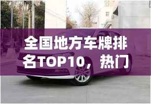 全国地方车牌排名TOP10,热门城市车牌榜单揭晓!