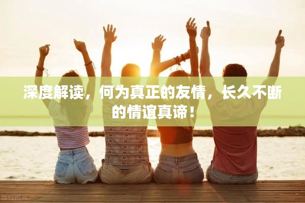 深度解读,何为真正的友情,长久不断的情谊真谛!