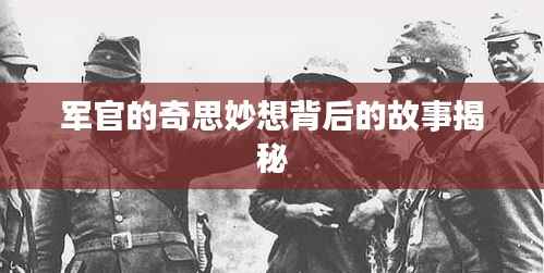 军官的奇思妙想背后的故事揭秘