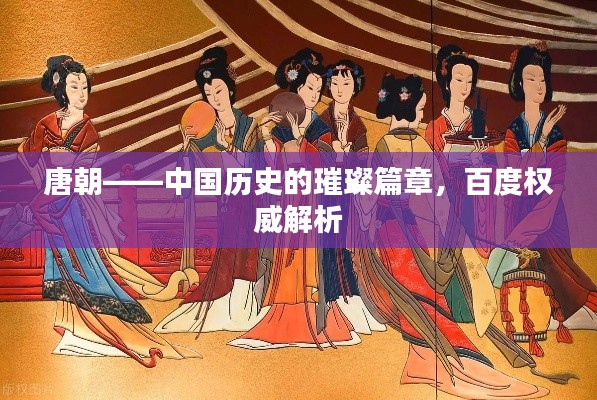 唐朝——中国历史的璀璨篇章,百度权威解析