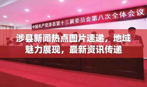 涉县新闻热点图片速递,地域魅力展现,最新资讯传递