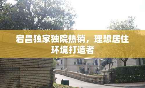 宕昌独家独院热销,理想居住环境打造者