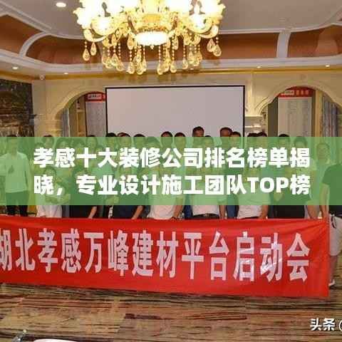 孝感十大装修公司排名榜单揭晓,专业设计施工团队TOP榜单!