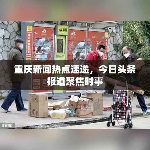 重庆新闻热点速递，今日头条报道聚焦时事