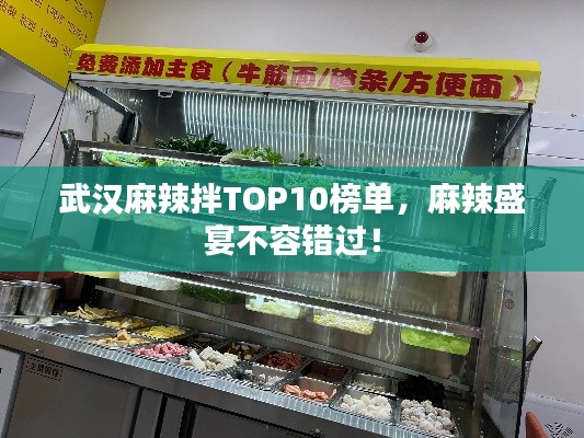 武汉麻辣拌TOP10榜单,麻辣盛宴不容错过!