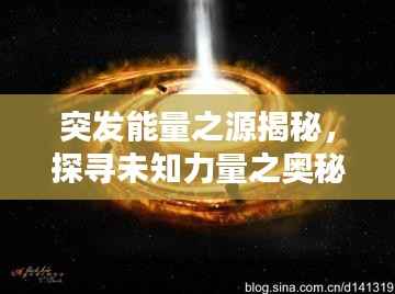 突发能量之源揭秘,探寻未知力量之奥秘