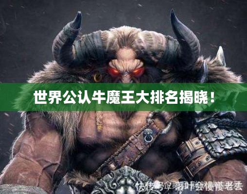 世界公认牛魔王大排名揭晓!