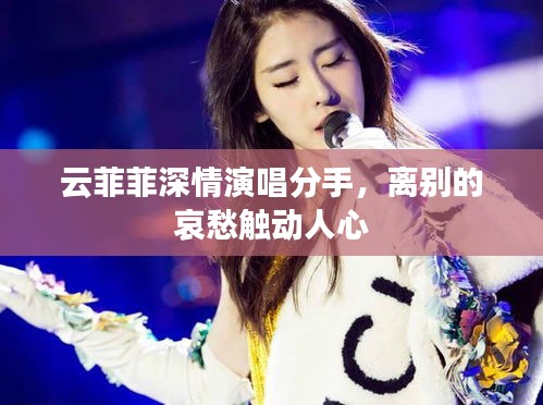 云菲菲深情演唱分手,离别的哀愁触动人心