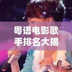 粤语电影歌手排名大揭秘,十大巨星榜单