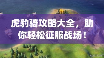 虎豹骑攻略大全,助你轻松征服战场!