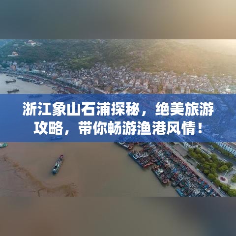 浙江象山石浦探秘,绝美旅游攻略,带你畅游渔港风情!