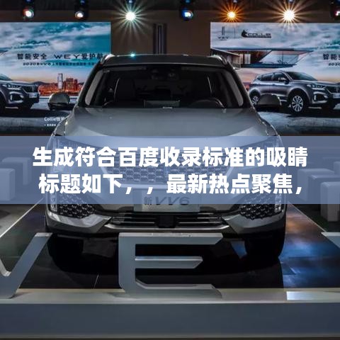 生成符合百度收录标准的吸睛标题如下,,最新热点聚焦,引领潮流的新闻报道,不容错过!